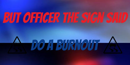 But Officer the Sign Said Do a Burnout Bumper sticker